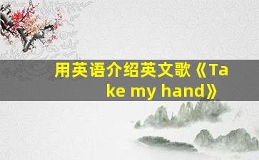 用英语介绍英文歌《Take my hand》